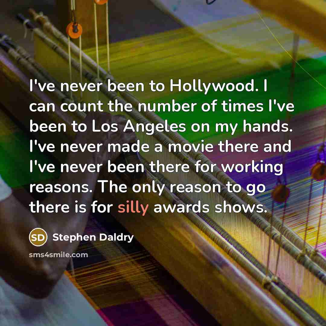 “I've never been to Hollywood. I can count the number…” quote by Stephen Daldry