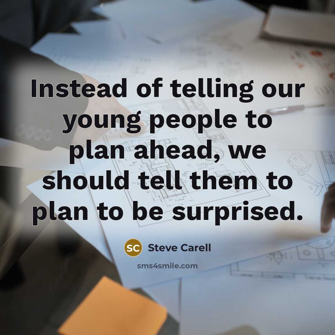 “Instead of telling our young people to plan ahead, we…” quote by Steve Carell