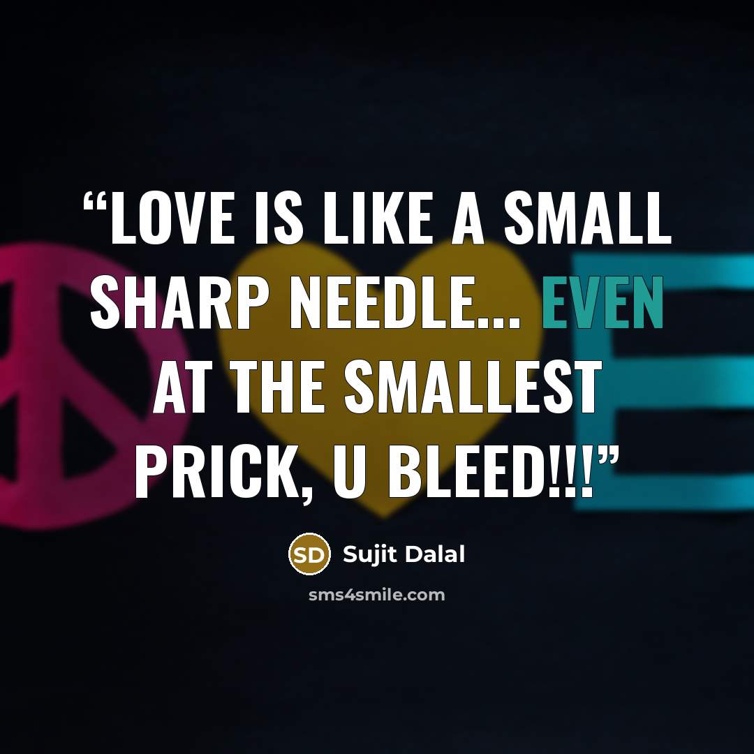 “Love is like a small sharp needle... even at the smallest prick, u bleed!!!” quote by Sujit Dalal