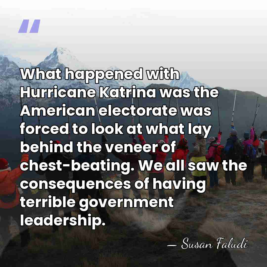 What happened with Hurricane Katrina was the American electorate was forced to&hellip; - Susan Faludi