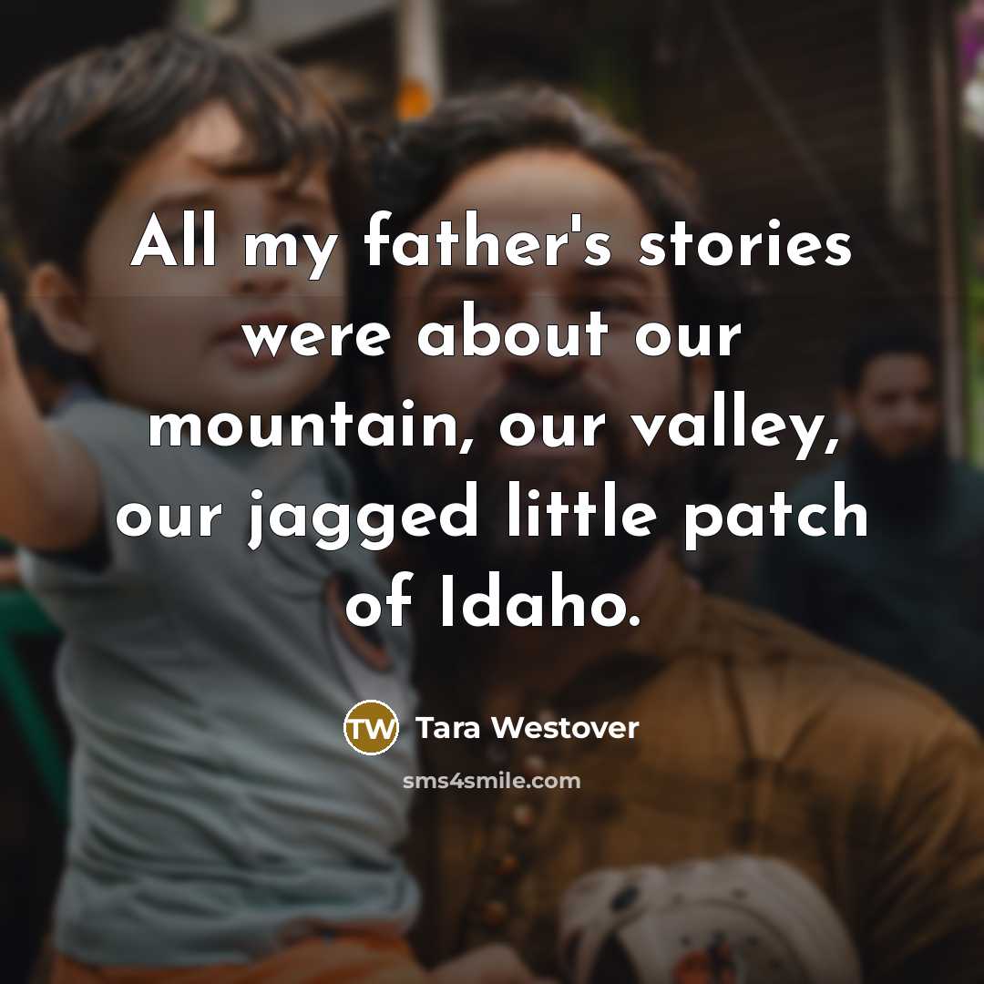 “All my father's stories were about our mountain, our valley,…” quote by Tara Westover