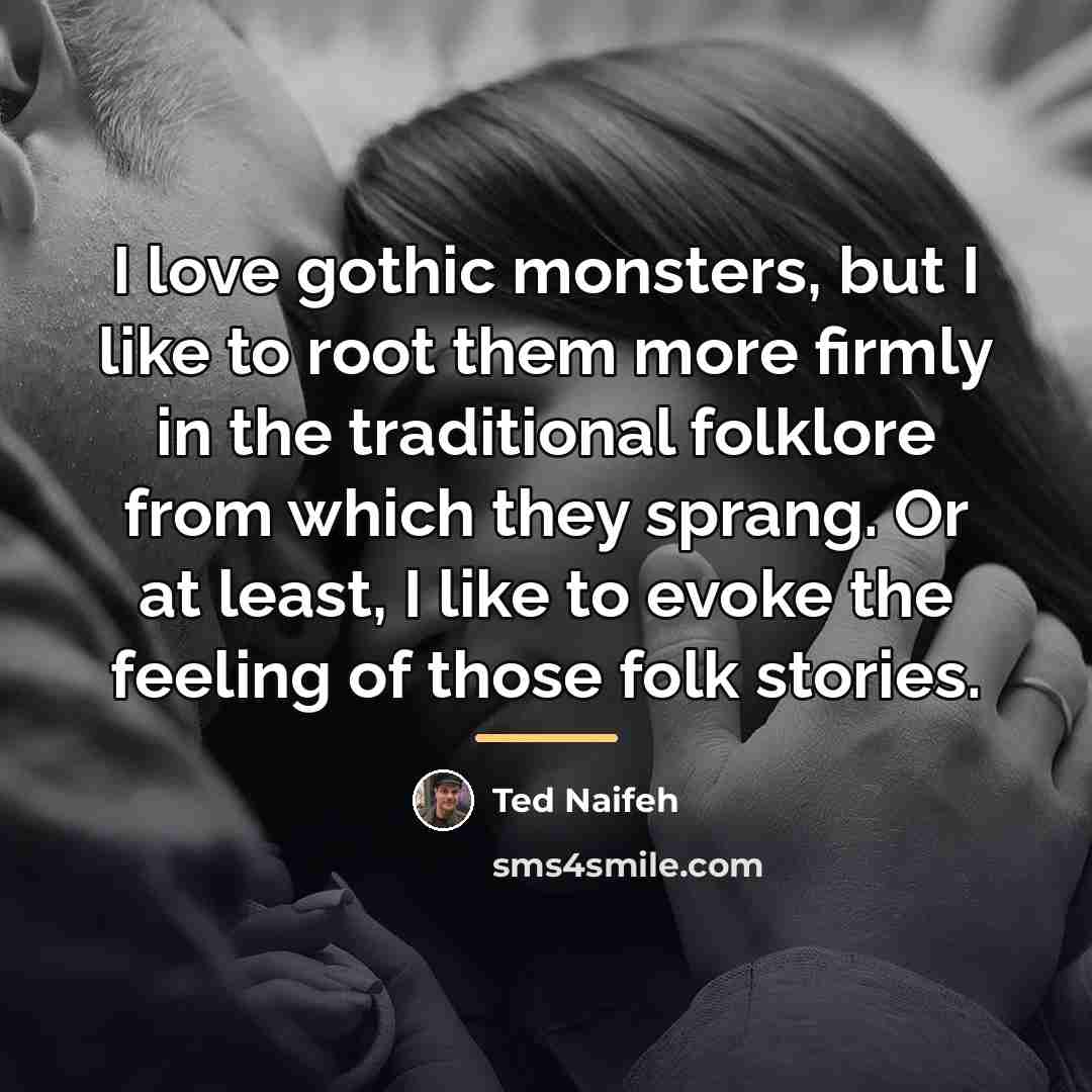 “I love gothic monsters, but I like to root them…” quote by Ted Naifeh