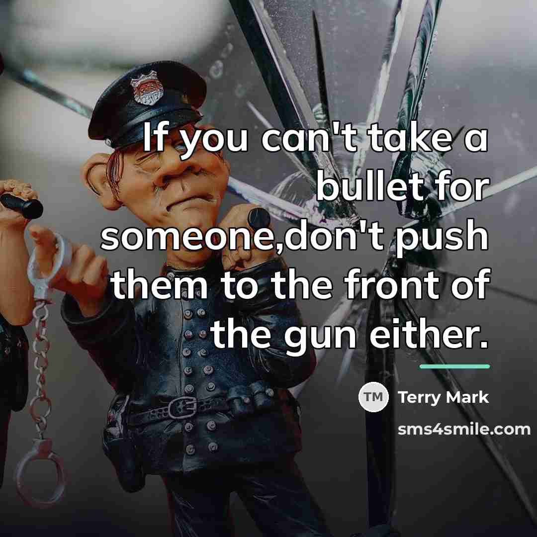 “If you can't take a bullet for someone,don't push them…” quote by Terry Mark