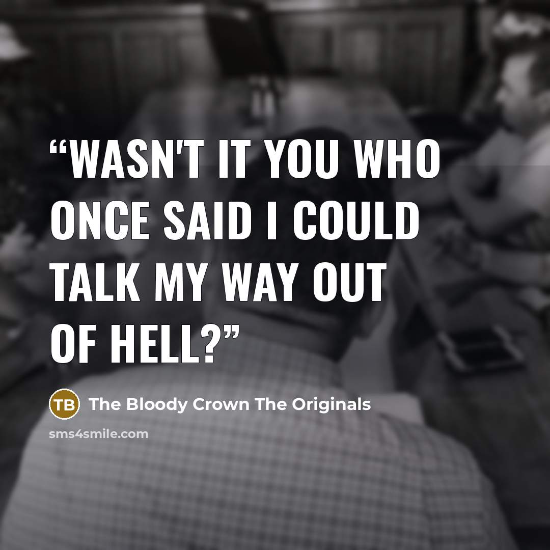 “Wasn't it you who once said I could talk my way out of Hell?” quote by The Bloody Crown The Originals