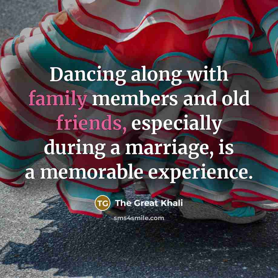 “Dancing along with family members and old friends, especially during a marriage, is a memorable experience.” quote by The Great Khali
