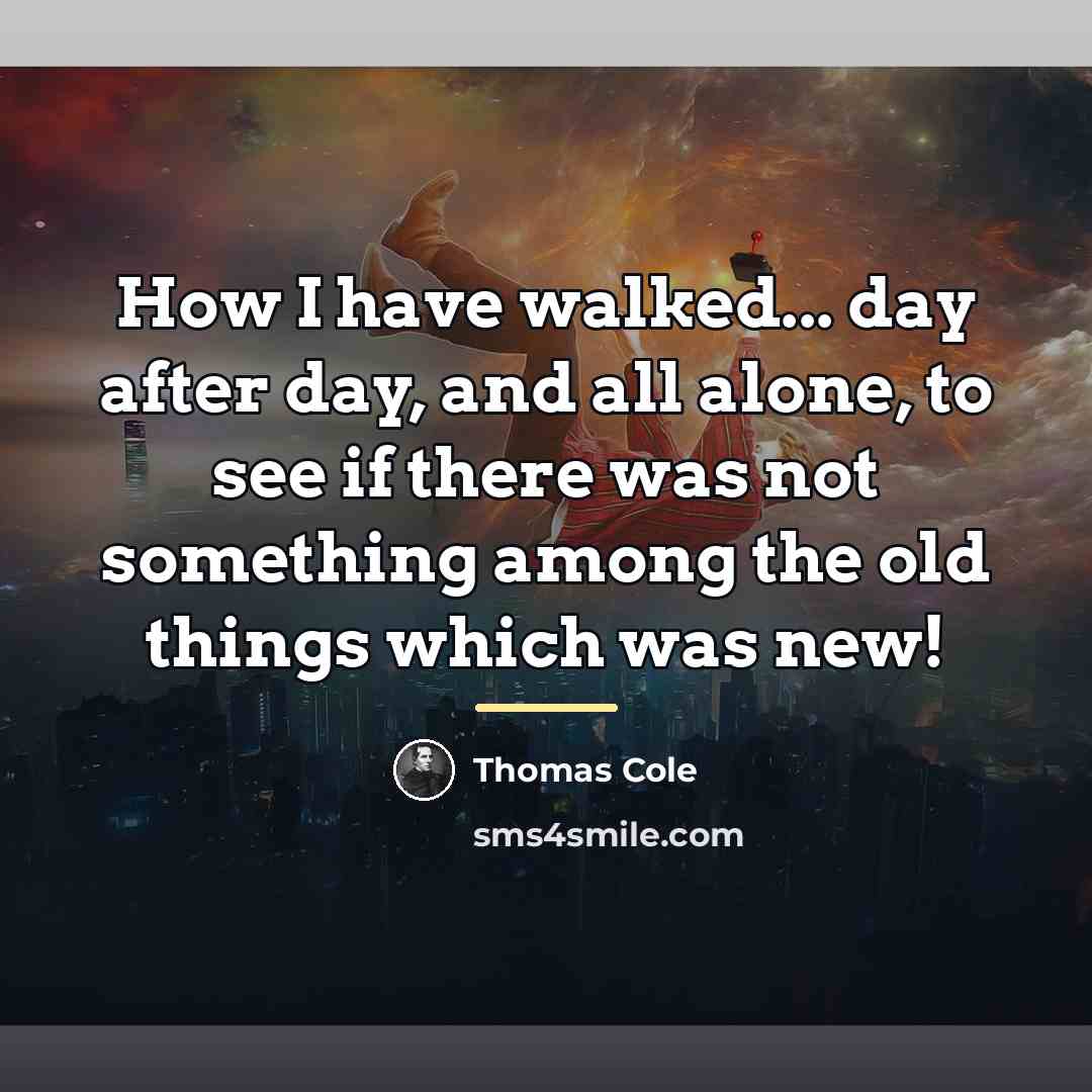 “How I have walked... day after day, and all alone,…” quote by Thomas Cole
