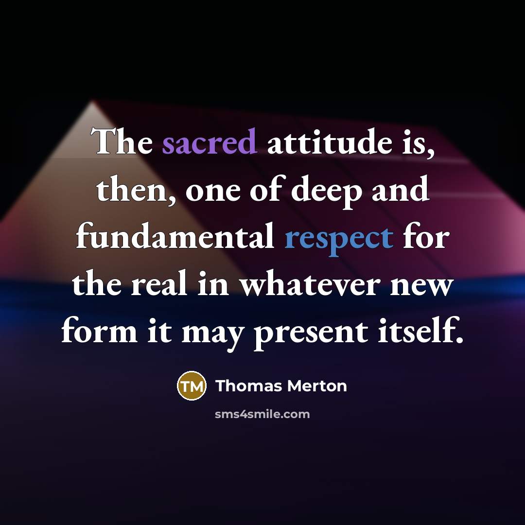 “The sacred attitude is, then, one of deep and fundamental…” quote by Thomas Merton