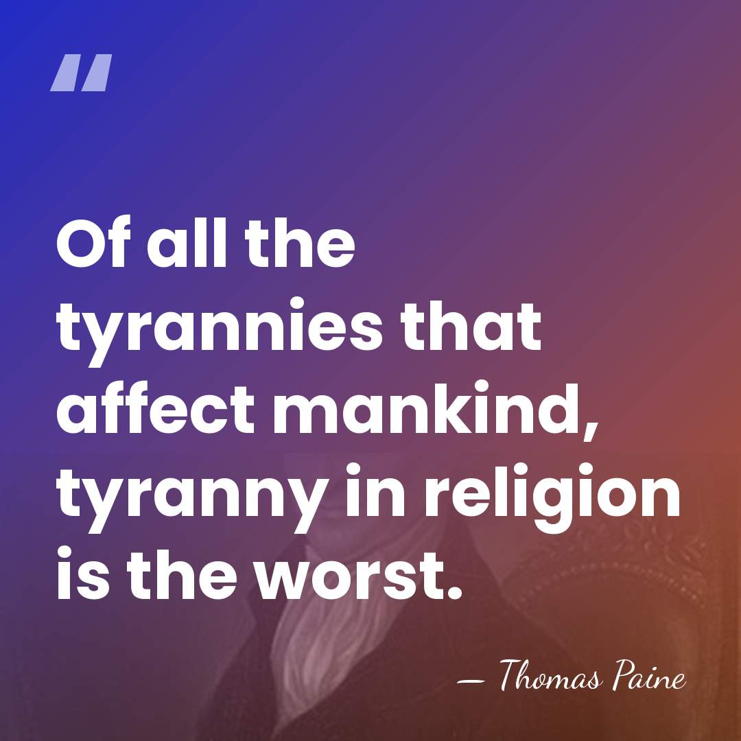 Of all the tyrannies that affect mankind, tyranny in religion is the&hellip; - Thomas Paine