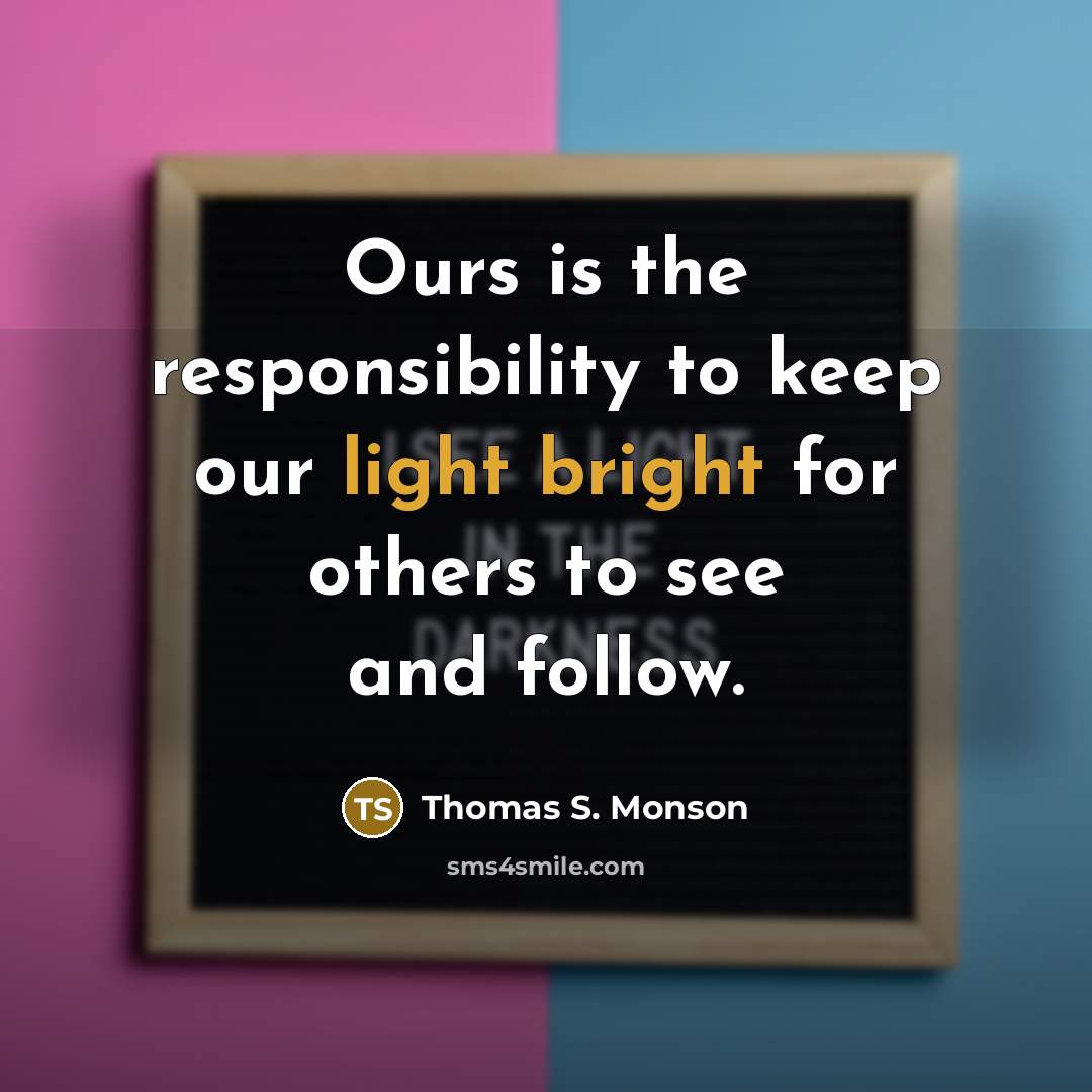 “Ours is the responsibility to keep our light bright for others to see and follow.” quote by Thomas S. Monson
