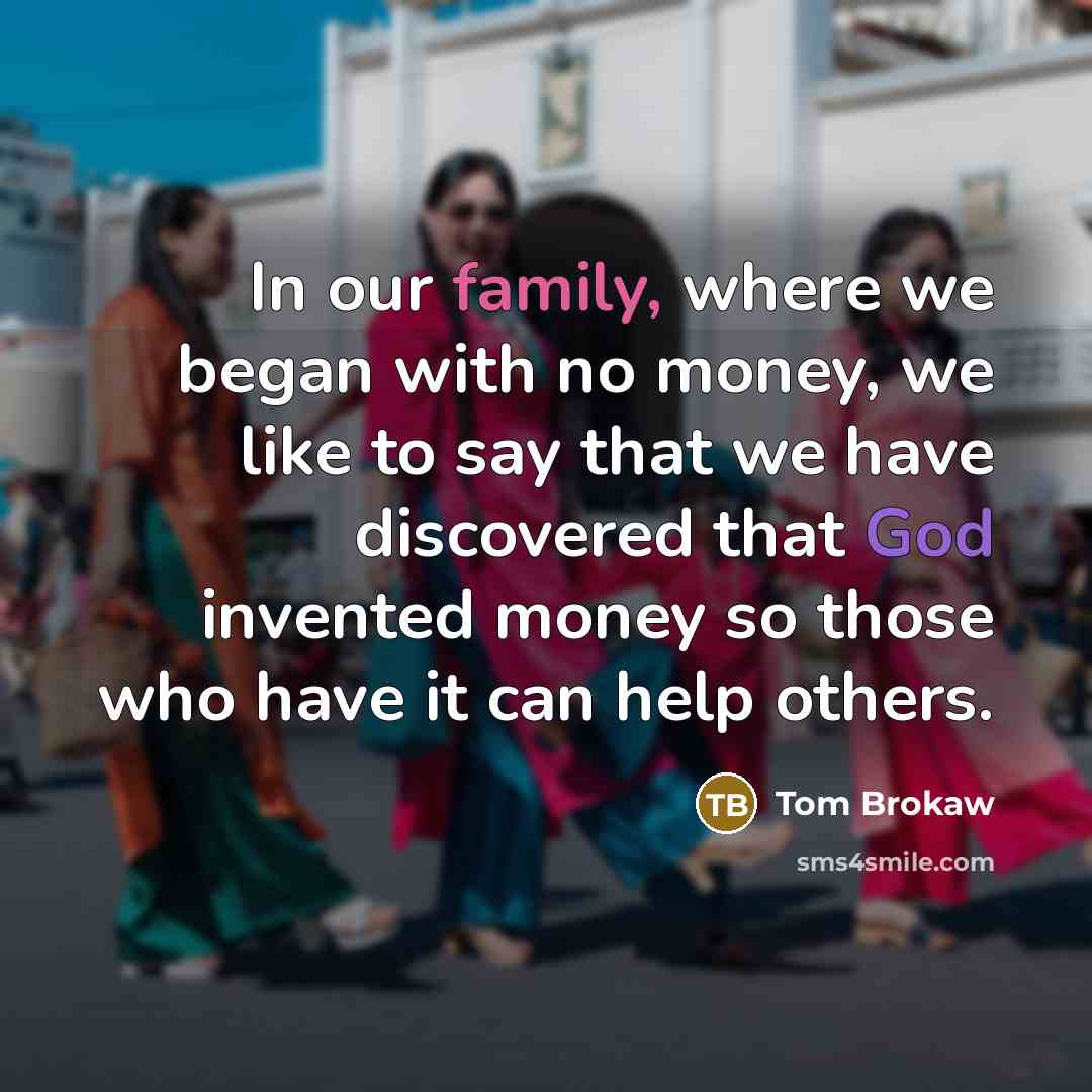 “In our family, where we began with no money, we…” quote by Tom Brokaw