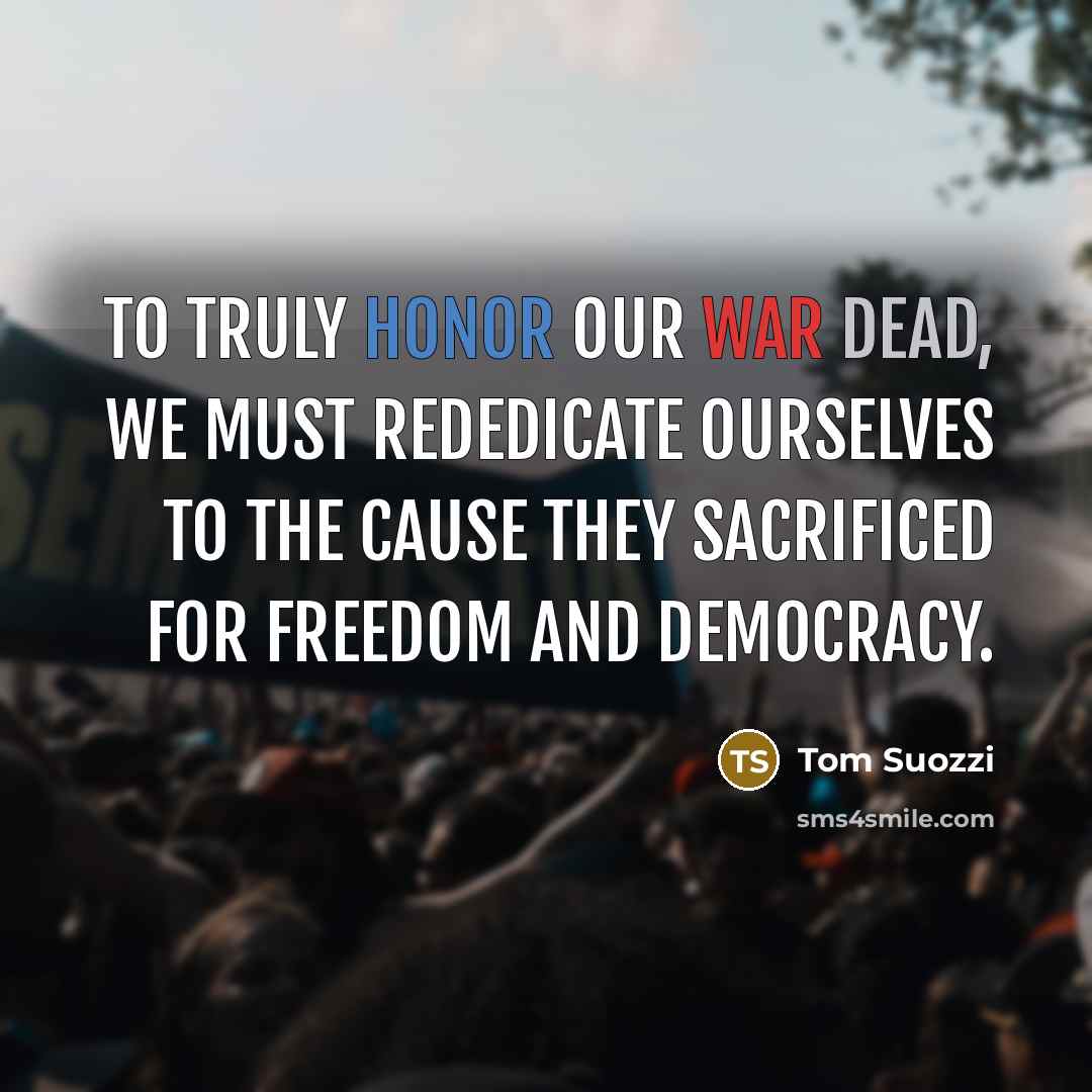 “To truly honor our war dead, we must rededicate ourselves…” quote by Tom Suozzi