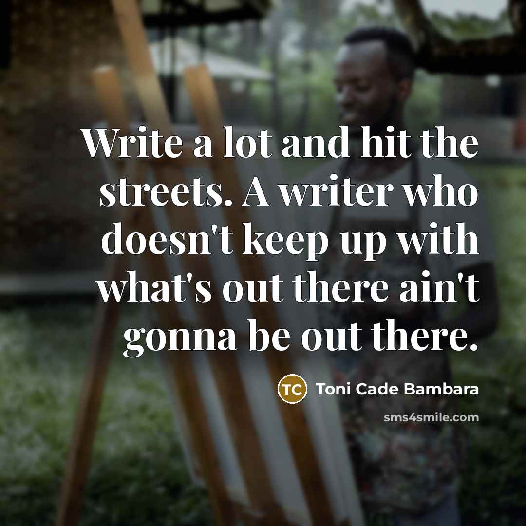 “Write a lot and hit the streets. A writer who…” quote by Toni Cade Bambara