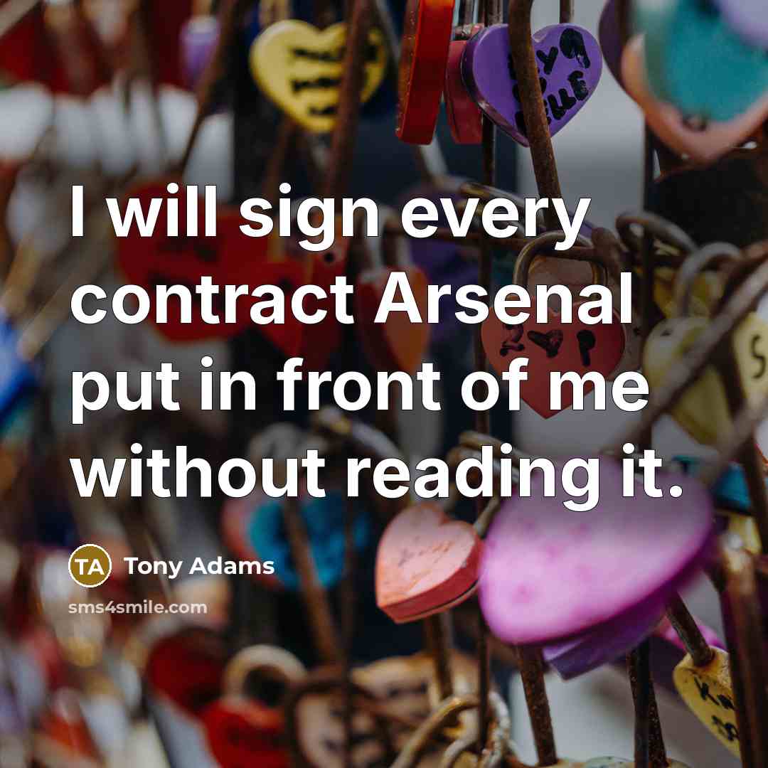 “I will sign every contract Arsenal put in front of…” quote by Tony Adams