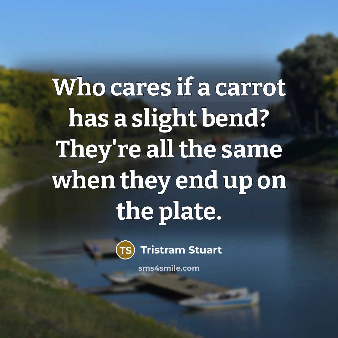 “Who cares if a carrot has a slight bend? They're…” quote by Tristram Stuart