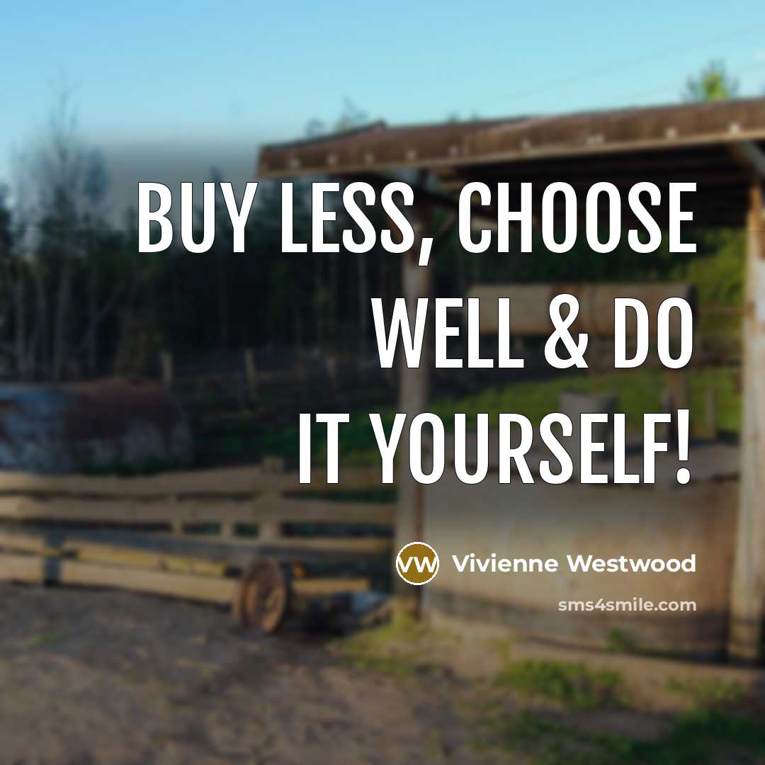 “Buy less, choose well & do it yourself!” quote by Vivienne Westwood