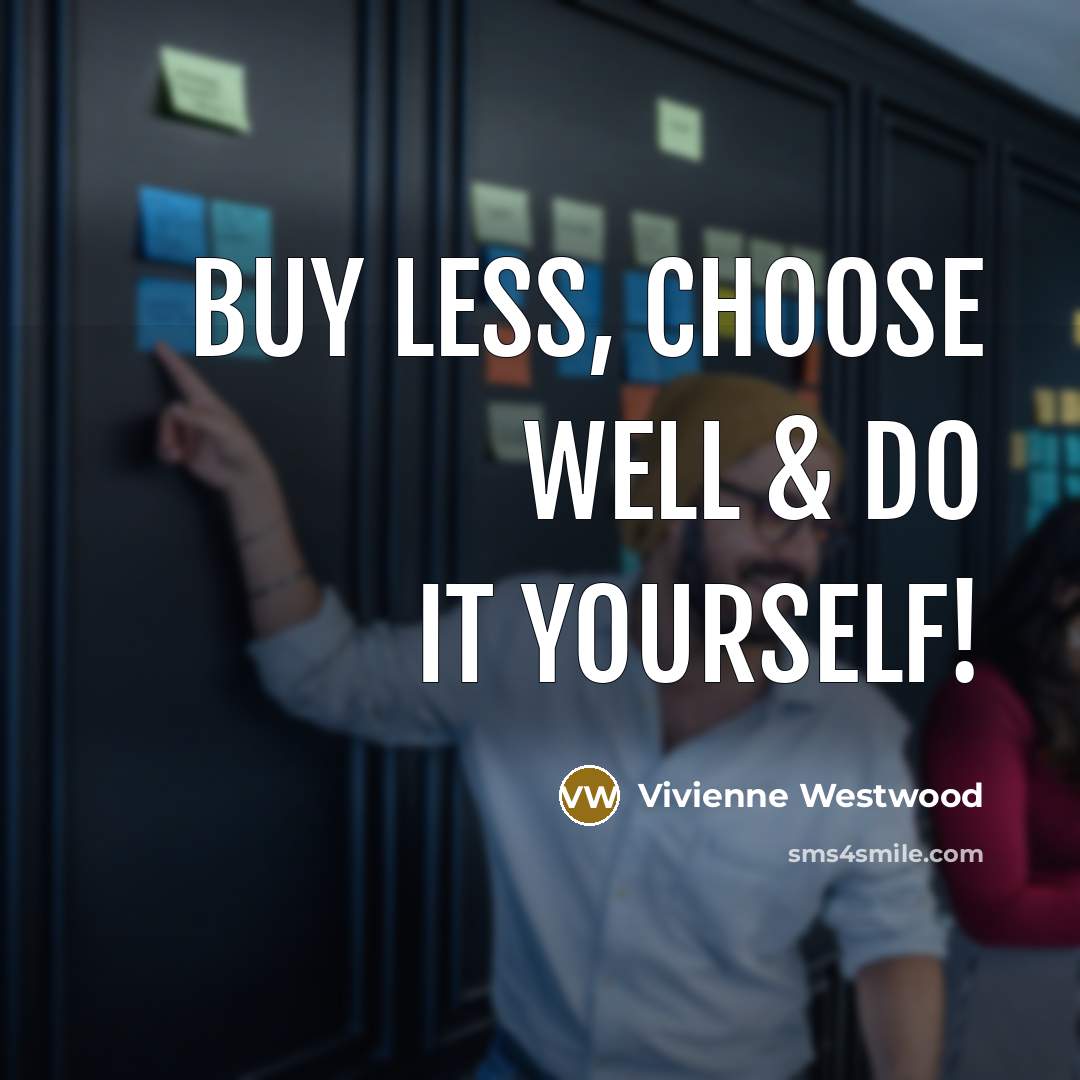 “Buy less, choose well & do it yourself!…” quote by Vivienne Westwood