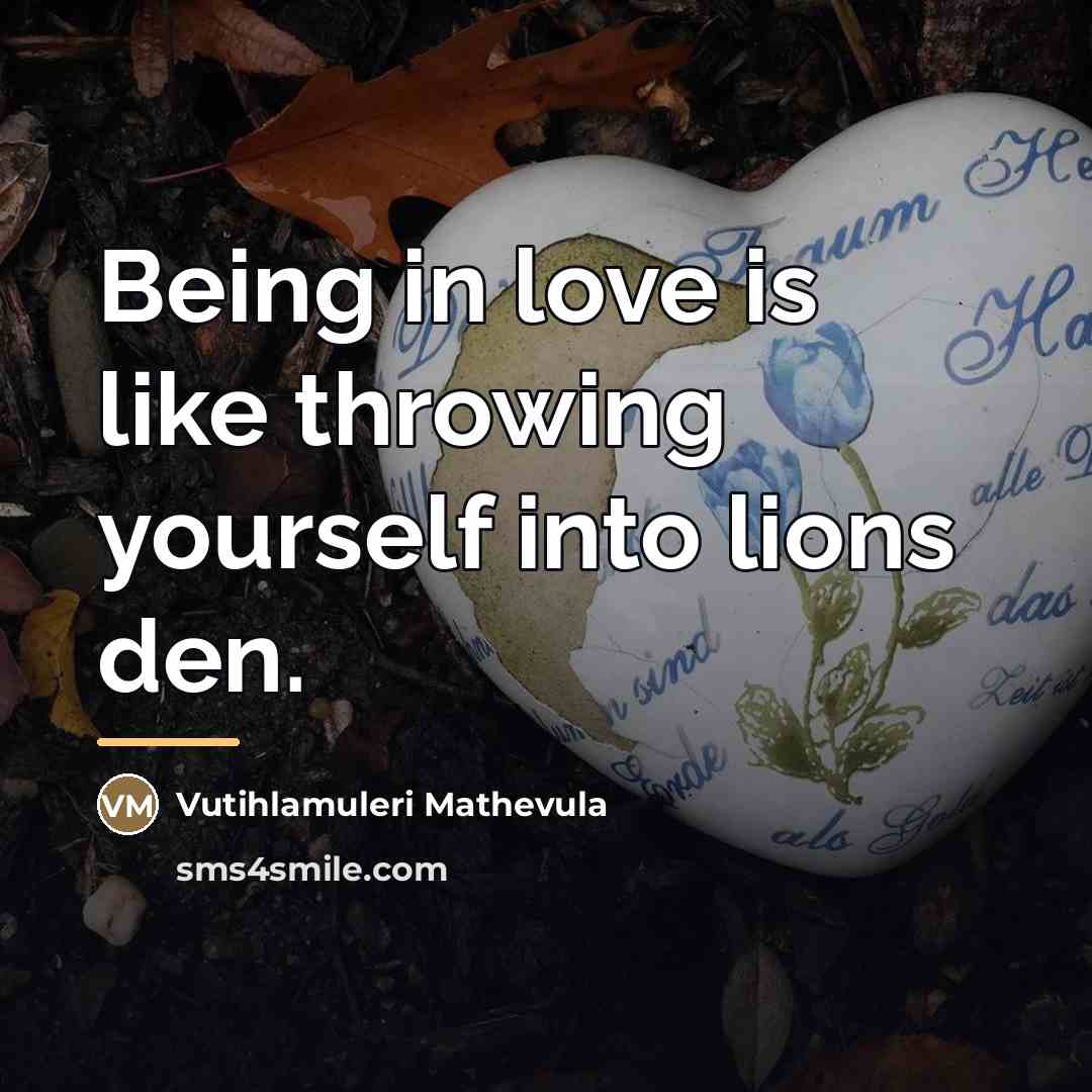 “Being in love is like throwing yourself into lions den.…” quote by Vutihlamuleri Mathevula