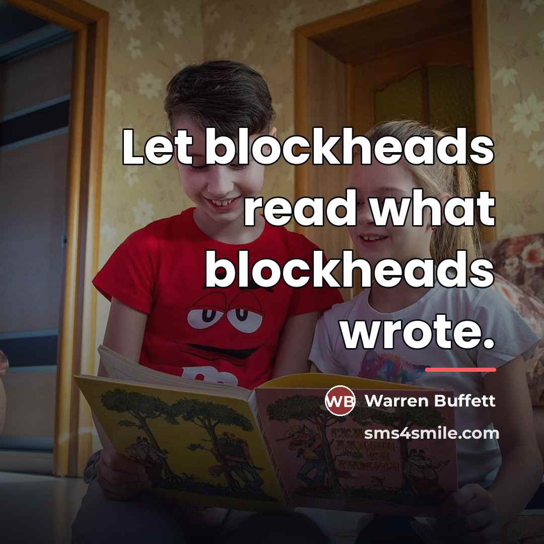 “Let blockheads read what blockheads wrote.…” quote by Warren Buffett