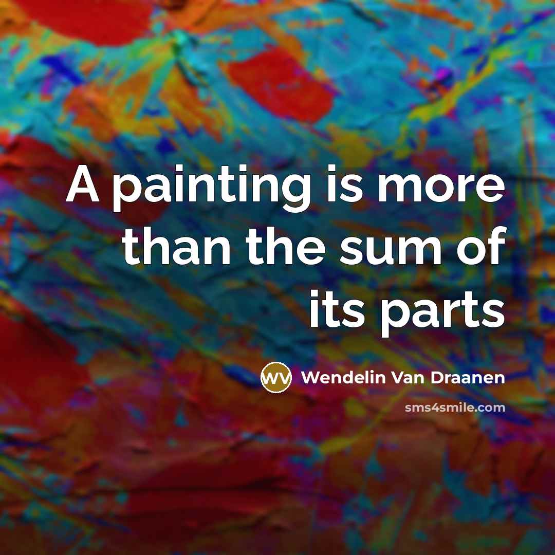 “A painting is more than the sum of its parts” quote by Wendelin Van Draanen
