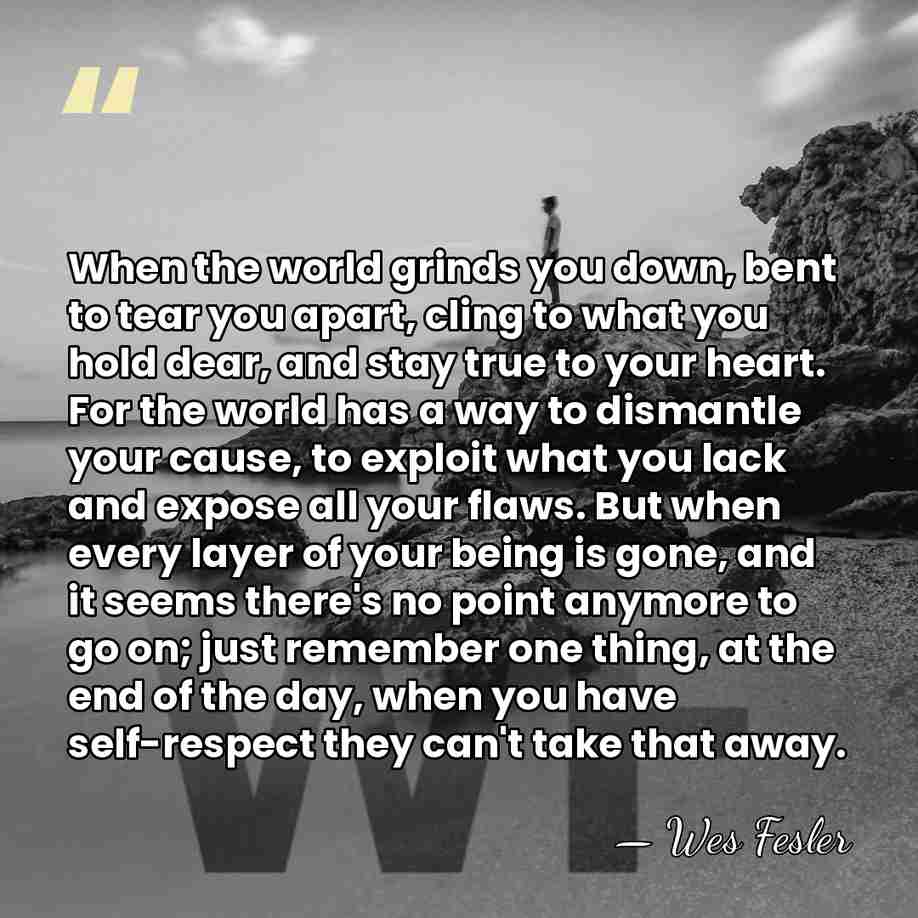 When the world grinds you down, bent to tear you apart, cling&hellip; - Wes Fesler