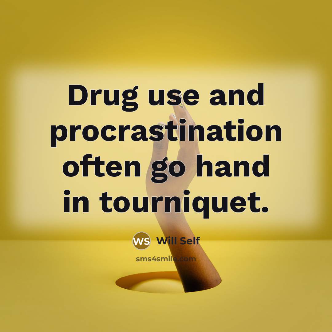 “Drug use and procrastination often go hand in tourniquet.…” quote by Will Self