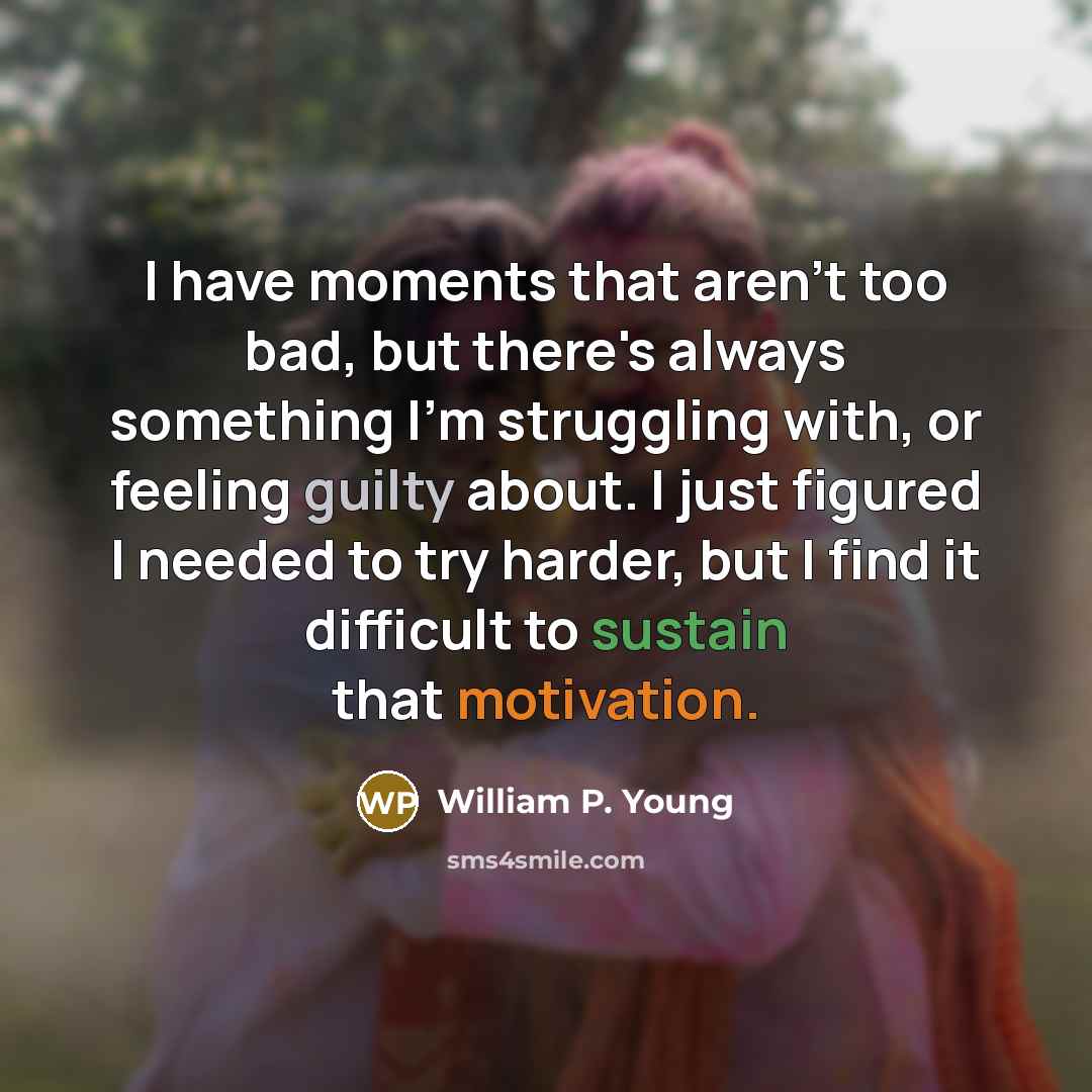 “I have moments that aren't too bad, but there's always…” quote by William P. Young