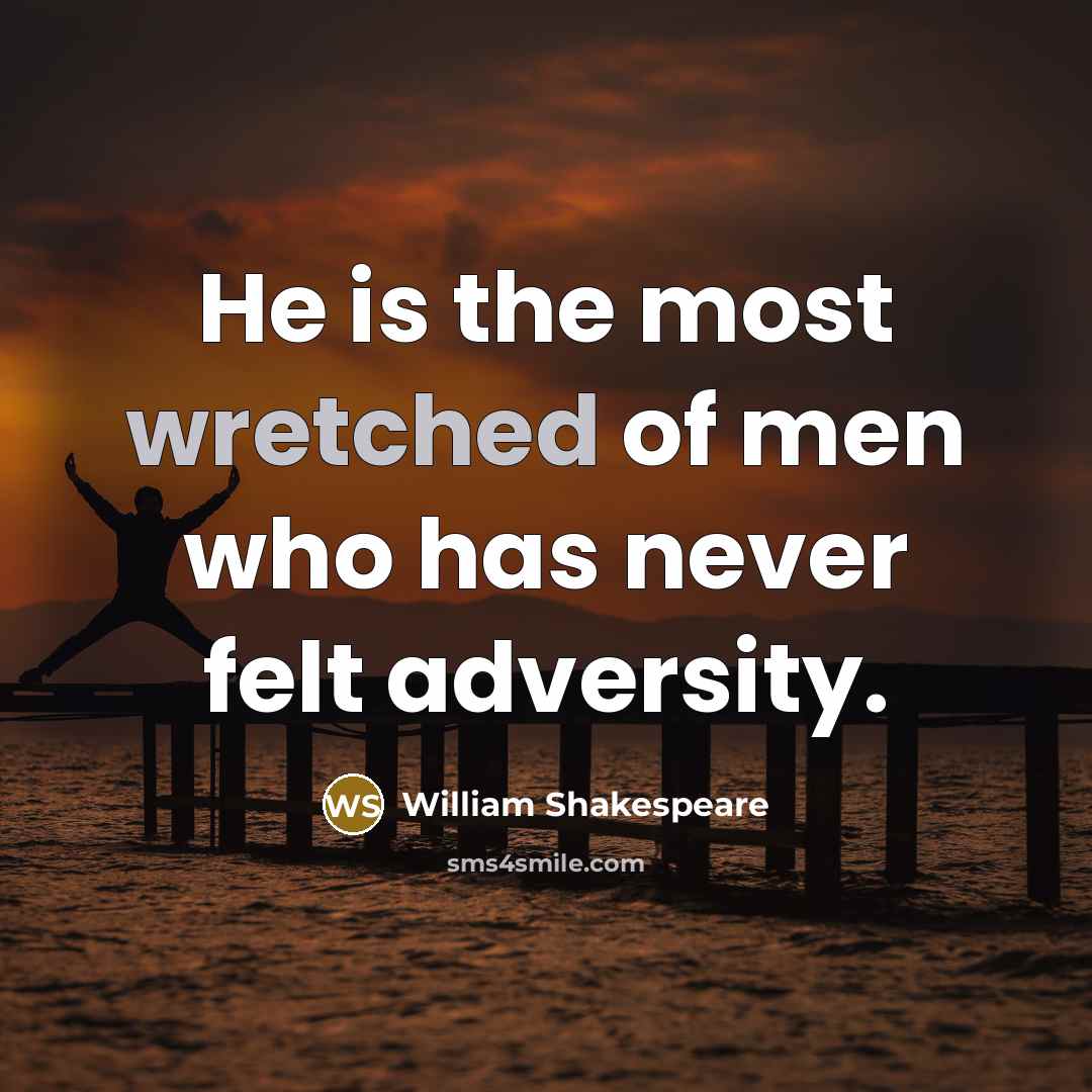 “He is the most wretched of men who has never…” quote by William Shakespeare
