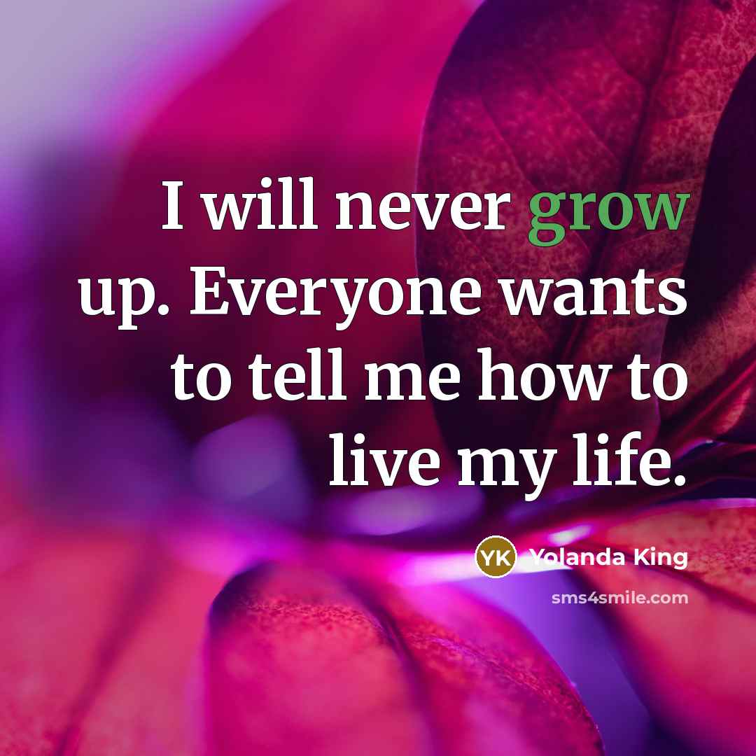 “I will never grow up. Everyone wants to tell me…” quote by Yolanda King
