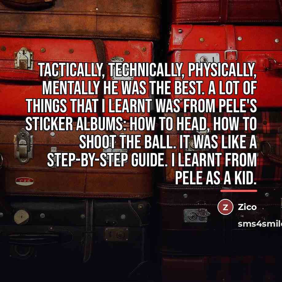 “Tactically, technically, physically, mentally he was the best. A lot…” quote by Zico