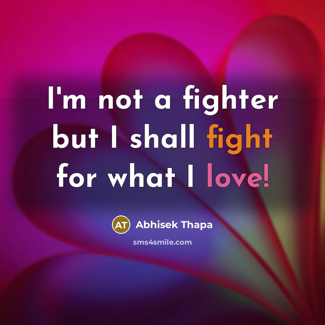 “I'm not a fighter but I shall fight for what I love!” quote by Abhisek Thapa