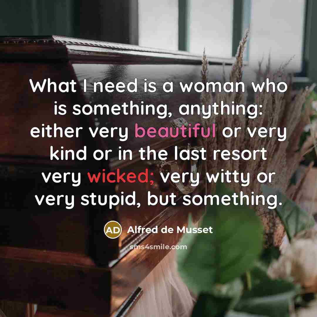 “What I need is a woman who is something, anything:…” quote by Alfred de Musset