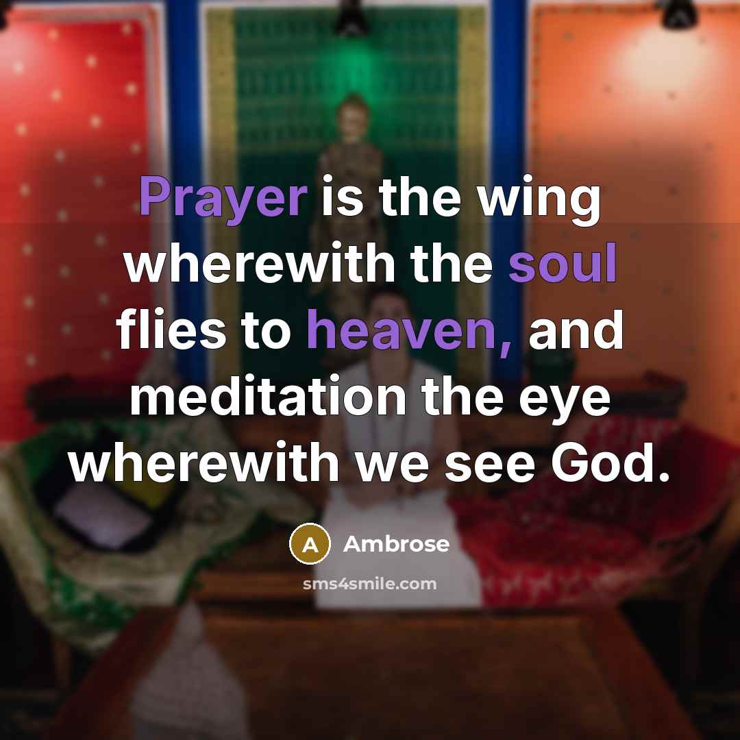 “Prayer is the wing wherewith the soul flies to heaven,…” quote by Ambrose