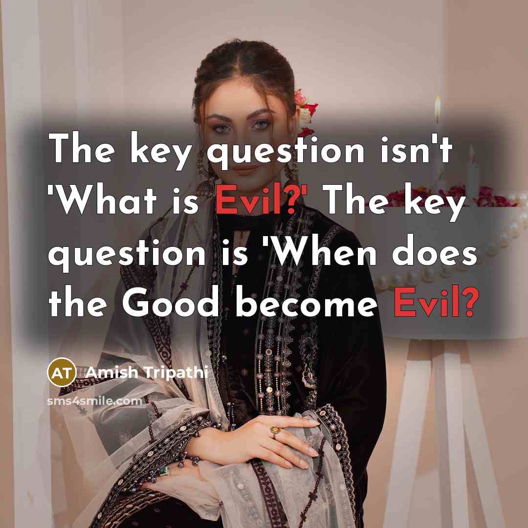 “The key question isn't 'What is Evil?' The key question…” quote by Amish Tripathi