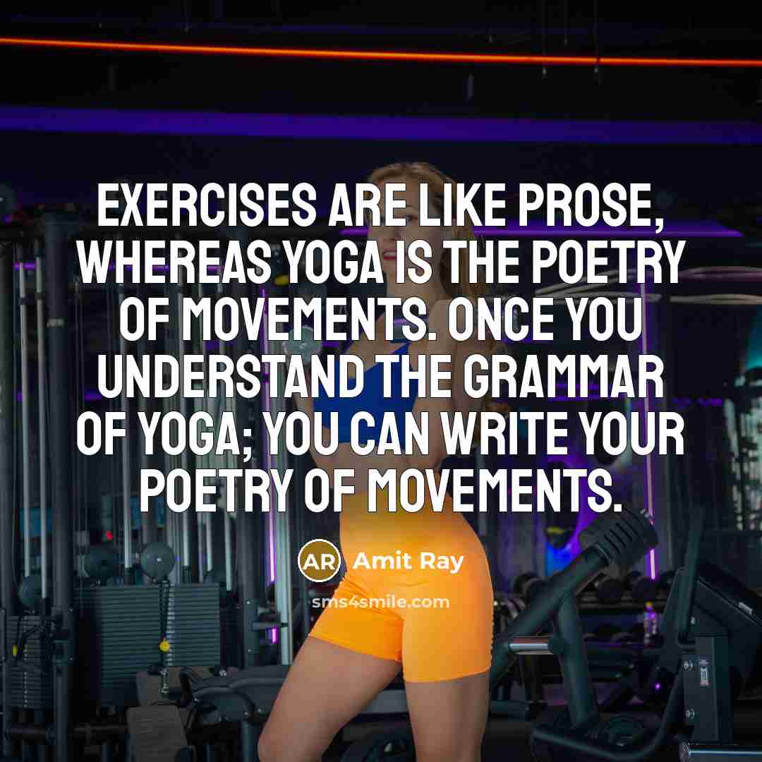 “Exercises are like prose, whereas yoga is the poetry of…” quote by Amit Ray