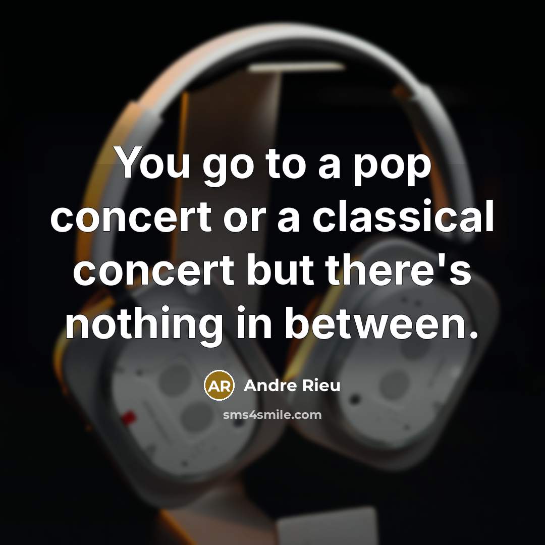 “You go to a pop concert or a classical concert…” quote by Andre Rieu