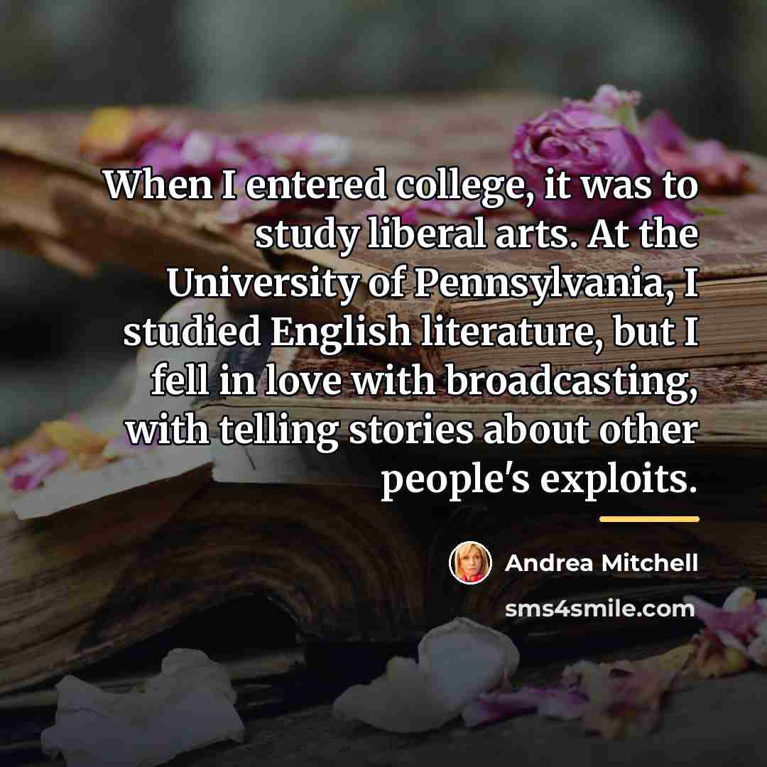 “When I entered college, it was to study liberal arts.…” quote by Andrea Mitchell