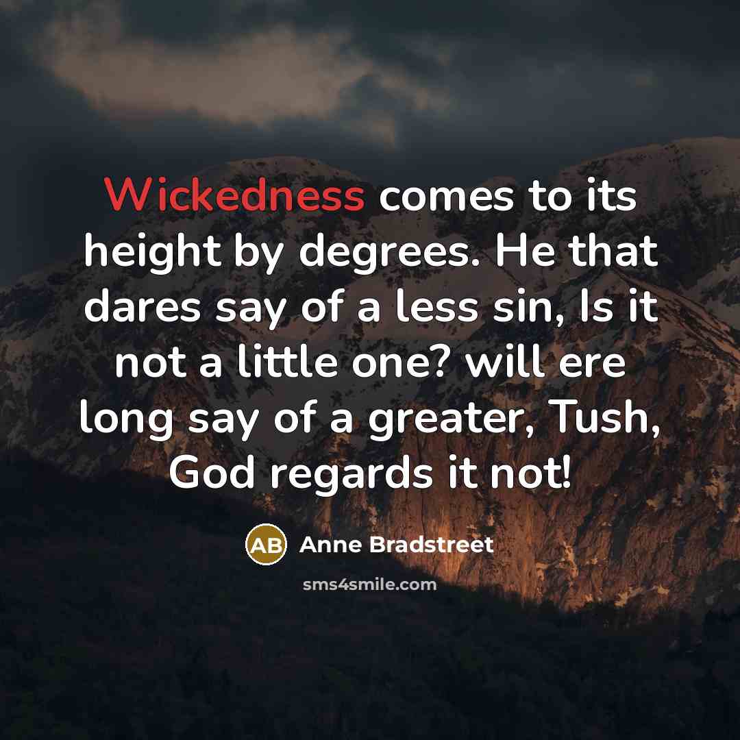 “Wickedness comes to its height by degrees. He that dares…” quote by Anne Bradstreet