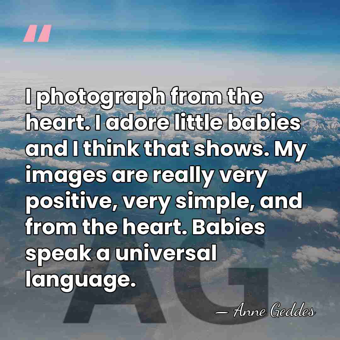 I photograph from the heart. I adore little babies and I think&hellip; - Anne Geddes