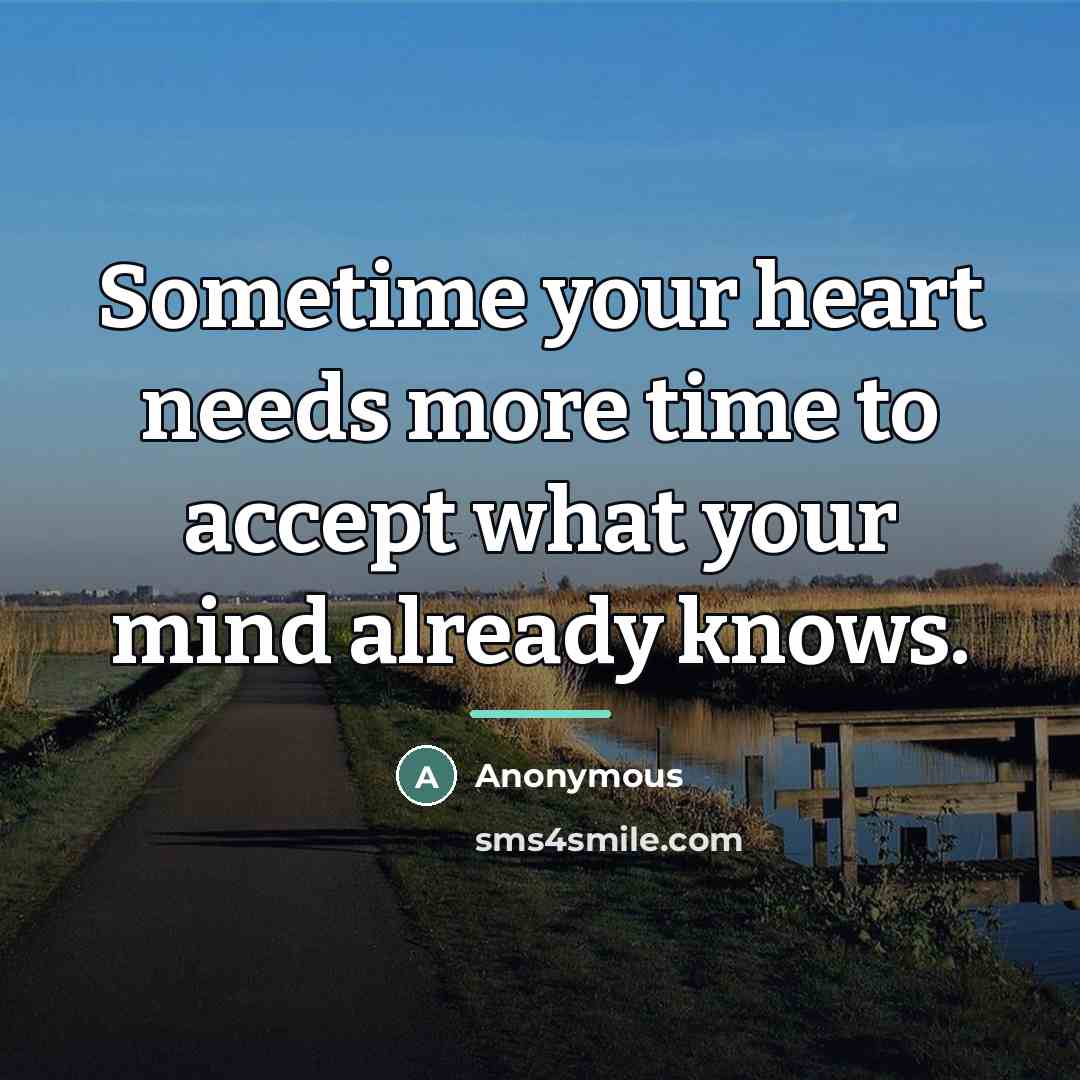 “Sometime your heart needs more time to accept what your…” quote by Anonymous
