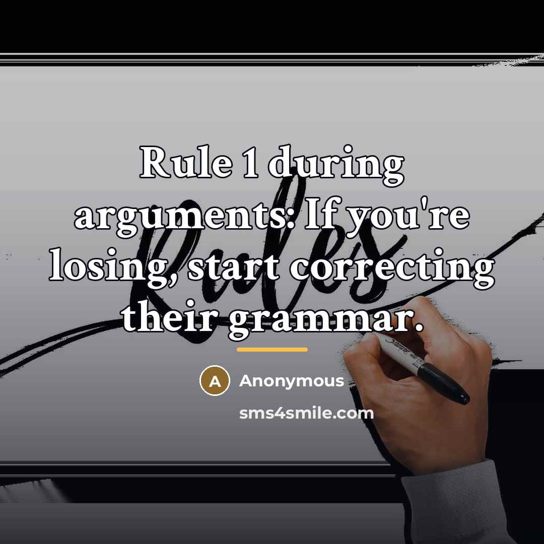 “Rule 1 during arguments: If you're losing, start correcting their…” quote by Anonymous