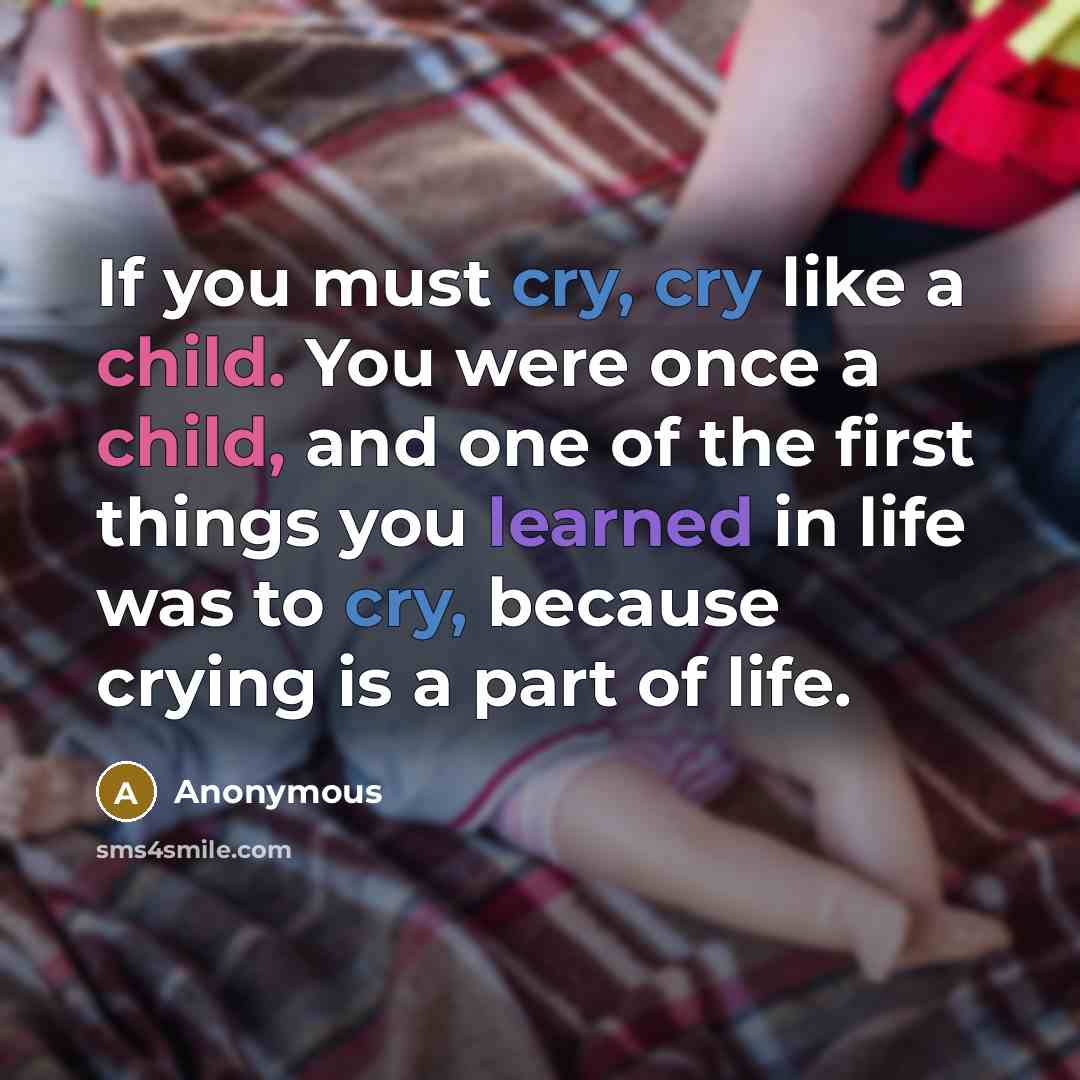 “If you must cry, cry like a child. You were…” quote by Anonymous
