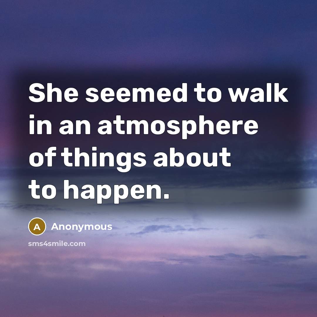 “She seemed to walk in an atmosphere of things about…” quote by Anonymous
