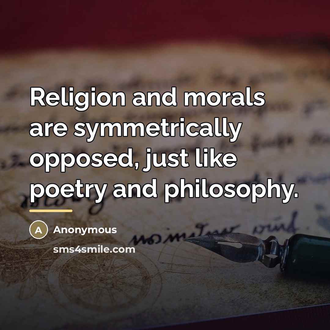 “Religion and morals are symmetrically opposed, just like poetry and…” quote by Anonymous