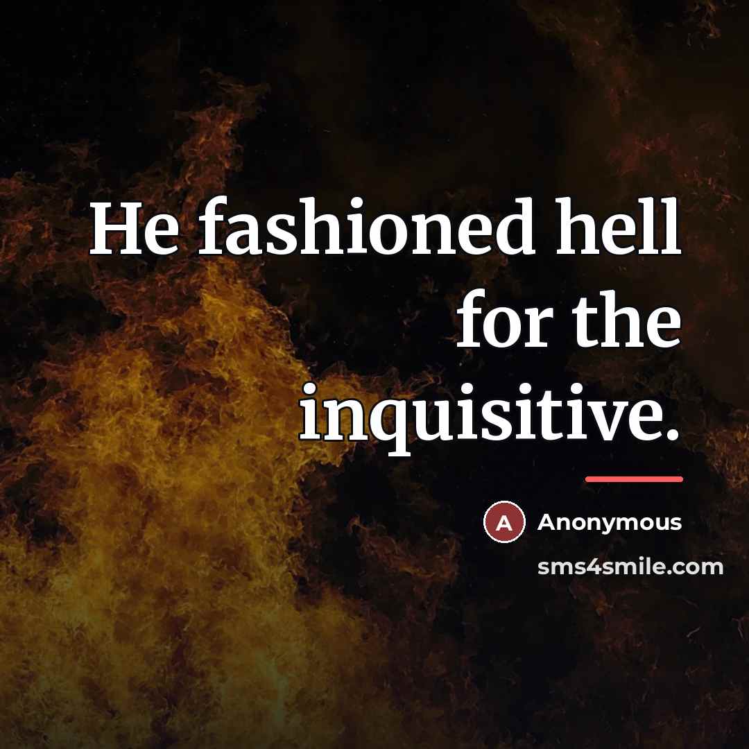 “He fashioned hell for the inquisitive.…” quote by Anonymous