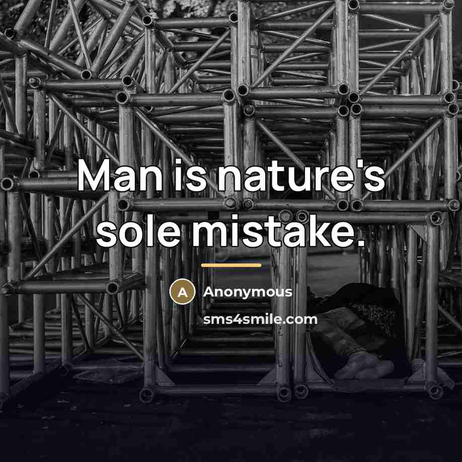 “Man is nature's sole mistake.…” quote by Anonymous