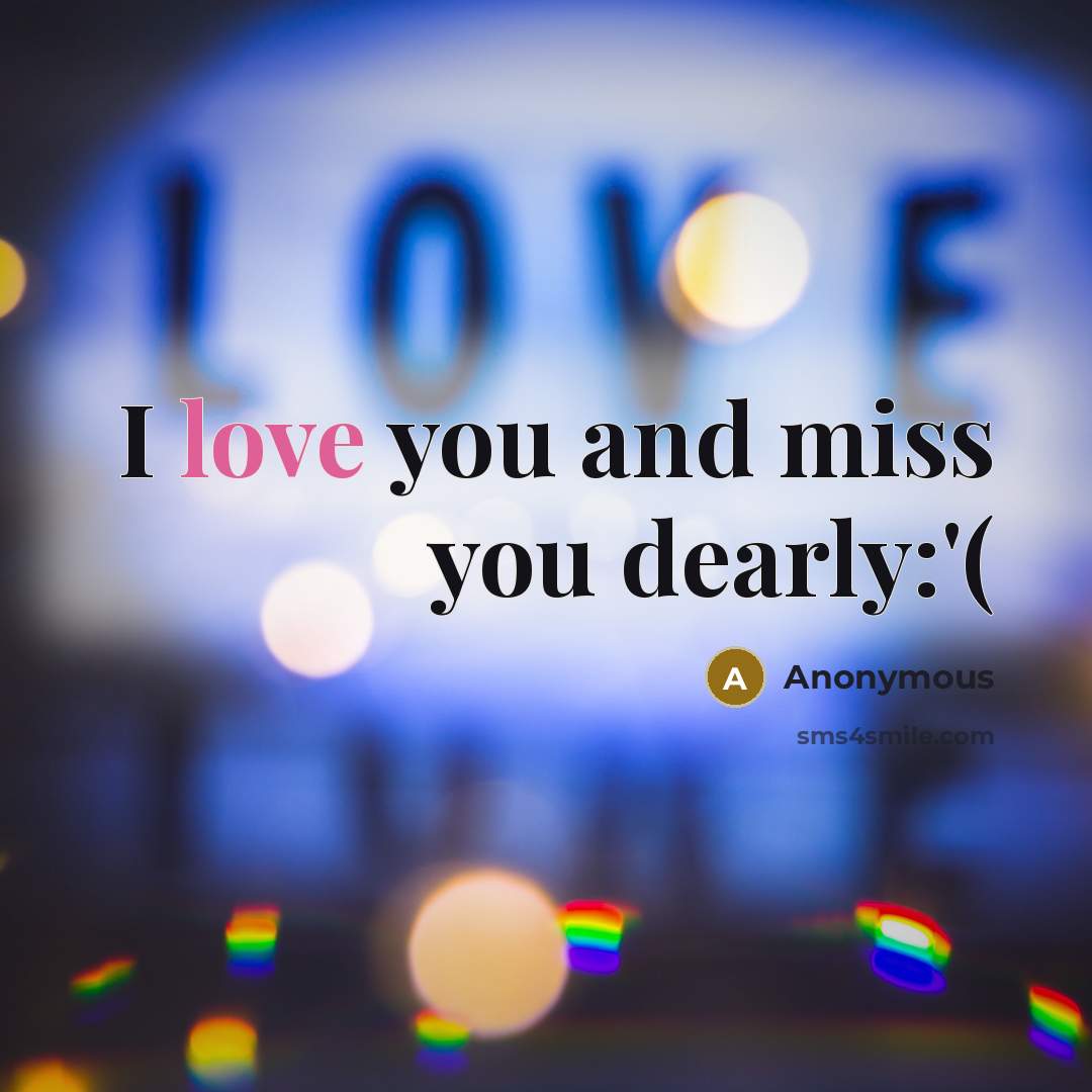 “I love you and miss you dearly:'(” quote by Anonymous