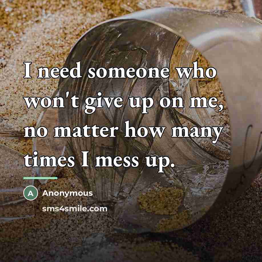 “I need someone who won't give up on me, no…” quote by Anonymous