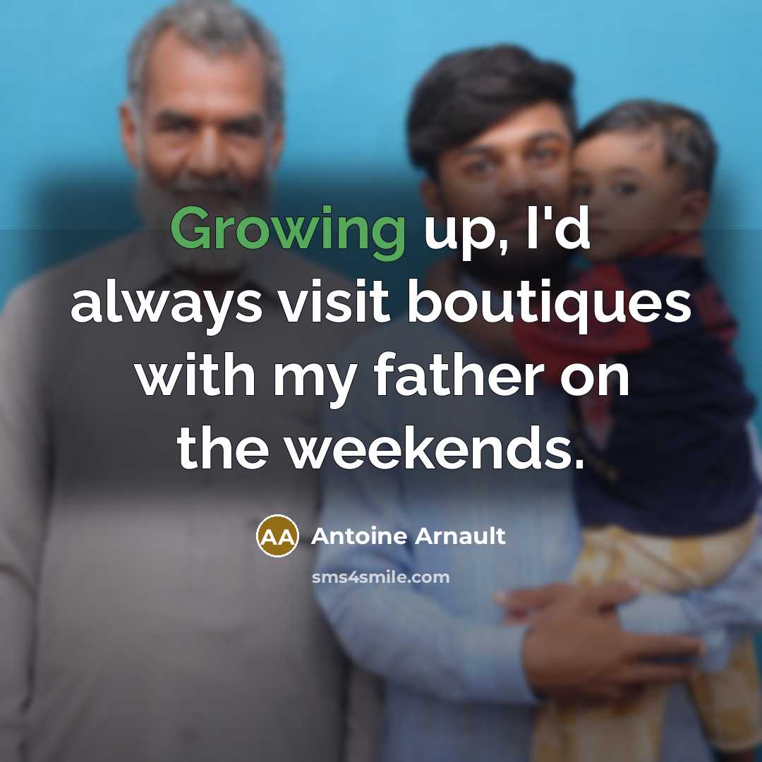 “Growing up, I'd always visit boutiques with my father on…” quote by Antoine Arnault
