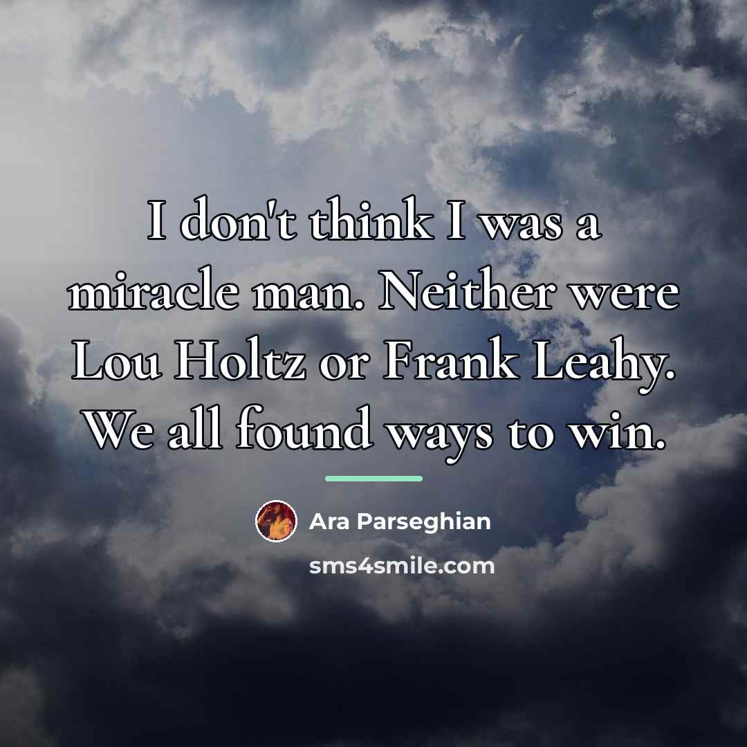 “I don't think I was a miracle man. Neither were…” quote by Ara Parseghian