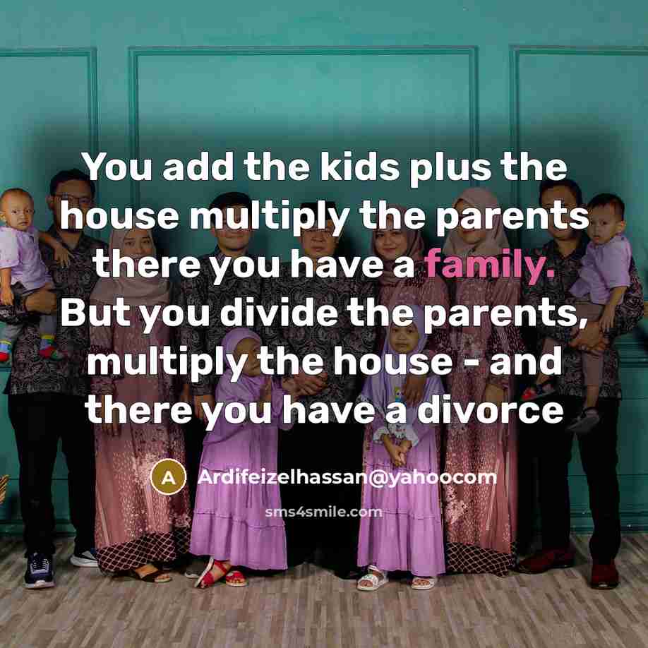 “You add the kids plus the house multiply the parents…” quote by Ardifeizelhassan@yahoocom
